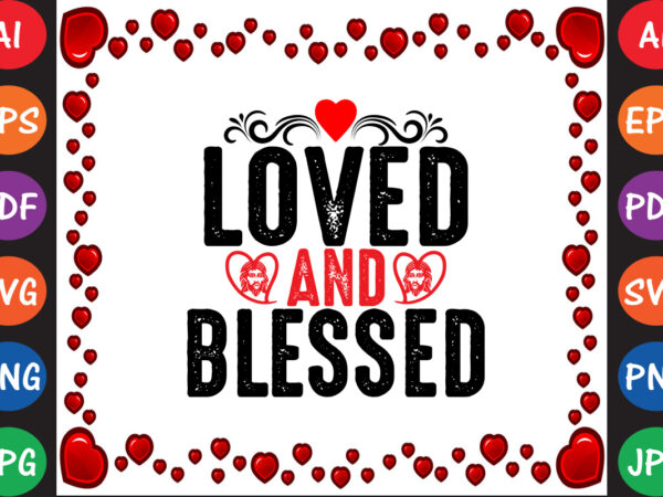 Loved and blessed valentine’s day t-shirt and svg design