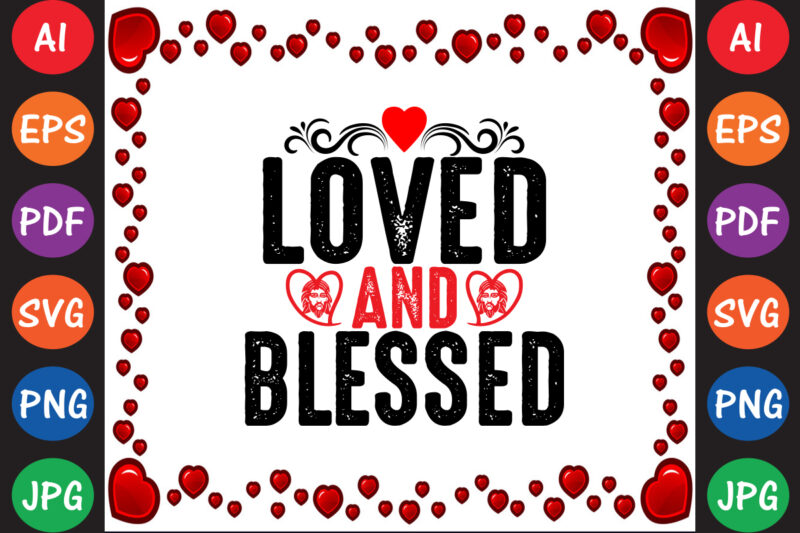 Loved and Blessed Valentine’s Day T-shirt And SVG Design