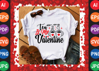 Tea is My Valentine Valentine’s Day T-shirt And SVG Design