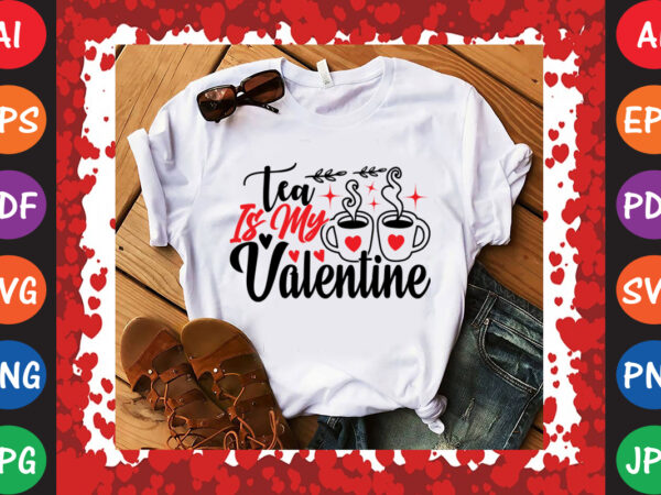 Tea is my valentine valentine’s day t-shirt and svg design