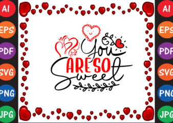 You’re so Sweet Valentine’s Day T-shirt And SVG Design