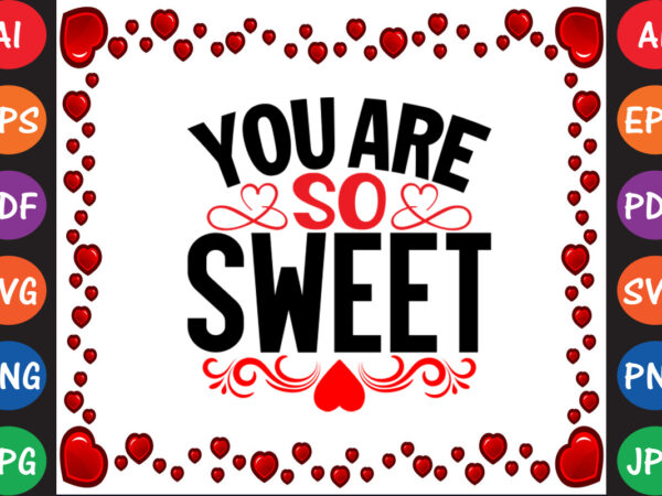 You’re so sweet valentine’s day t-shirt and svg design