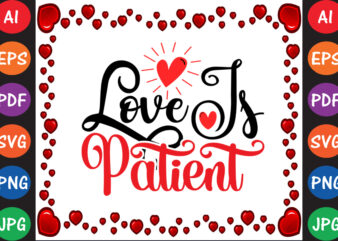 Love is Patient Valentine’s Day T-shirt And SVG Design