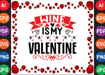 Wine is My Valentine Valentine’s Day T-shirt And SVG Design