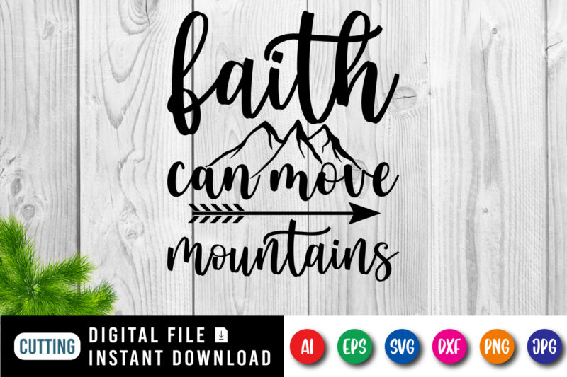 Faith Can Move Mountains t-shirt, Christian SVG, mountains shirt faith shirt print template