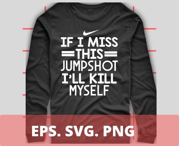 If I Miss This Jumpshot I’ll Kill Myself Shirt design svg, If I Miss This Jumpshot I’ll Kill Myself png, funny, saying, humor, quotes
