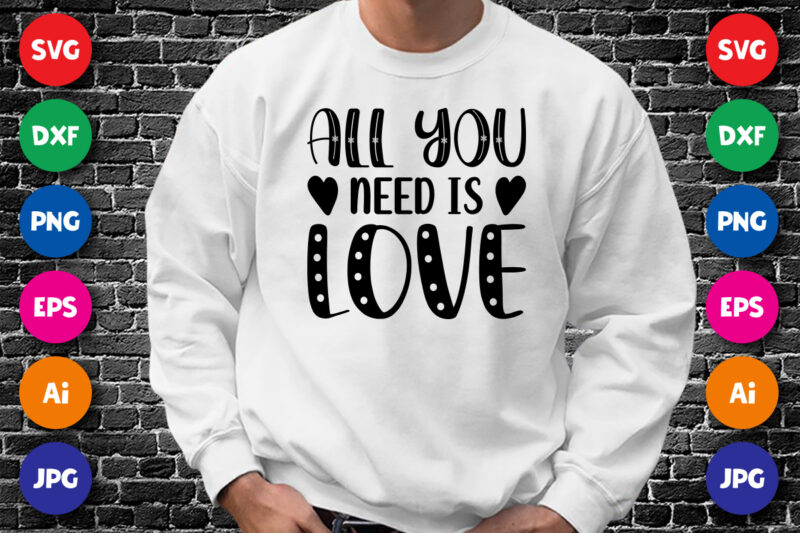 All you need is Love T shirt, Happy valentine shirt print template, Typography design for 14 February