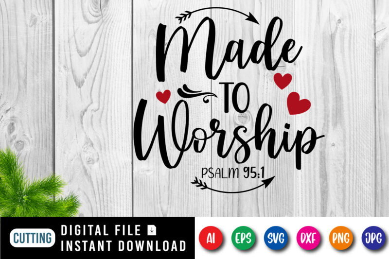 Made to Worship t-shirt, Christian Jesus SVG, heart shirt, Worship shirt, Christian typography shirt print template