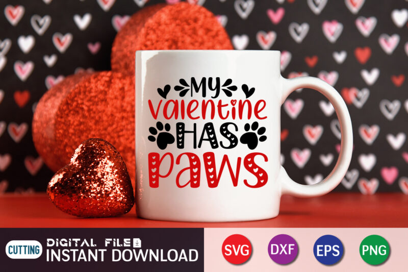 My Valentine Has Paws T-Shirt, Paw SVG, Dog Paw Vector, Paw Vector, Dog Lover Gift, Happy Valentine’s Day Shirt, Valentine Print Template