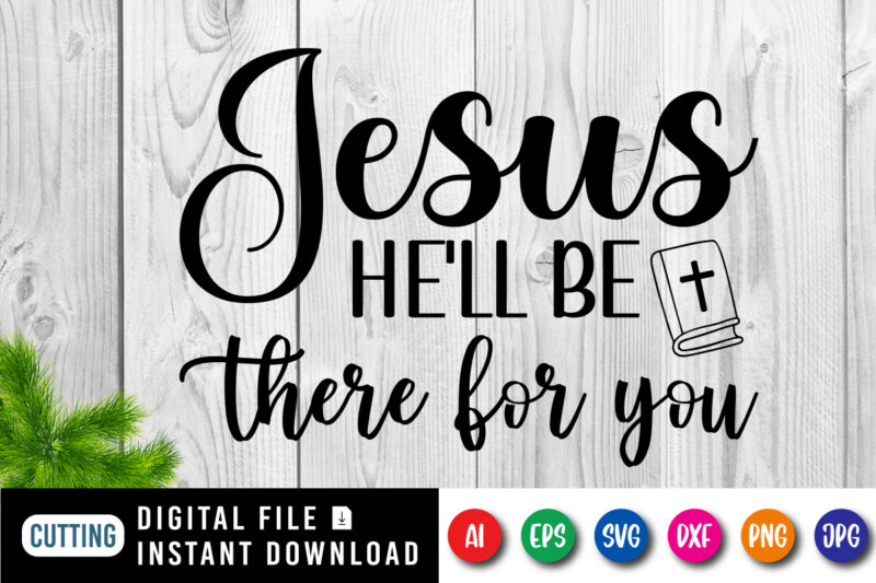 Jesus He’ll Be There for You t-shirt, Christian shirt, Jesus shirt, Christian shirt print template