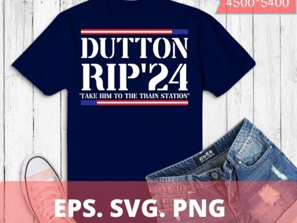 Dutton rop 24 t-shirt design svg, take him to the train station funny usa flag shirt png, eps, vector, plag