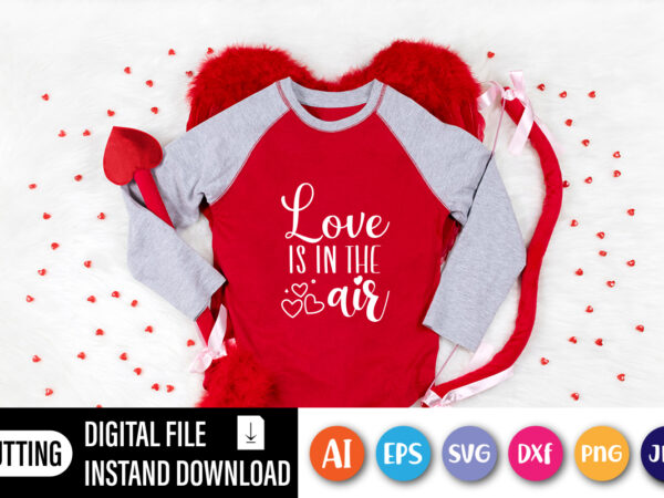 Love is in the air valentine shirt for girls, boys, mom & girlfriend t shirt vector graphic
