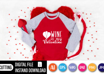 Wine is my valentine shirt for girlfriend, boyfriend, wine glass for printing t shirt design for sale