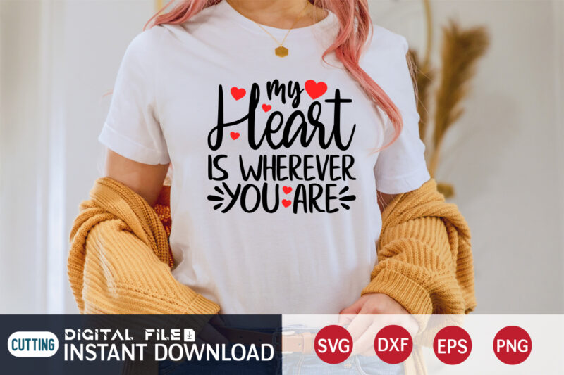 MY Heart is Wherever You Are T Shirt ,Happy Valentine Shirt print template, Heart sign vector,cute Heart vector, typography design for 14 February , typography design for Valentine