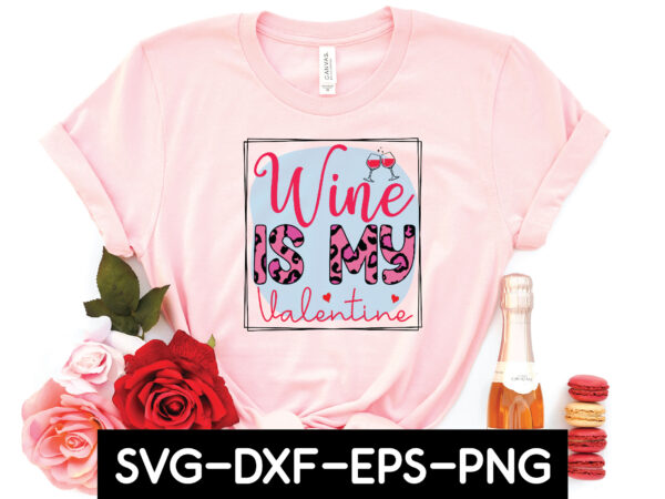 Wine is my valentine sublimation t shirt design for sale Wine is my valentine sublimation t shirt design for sale