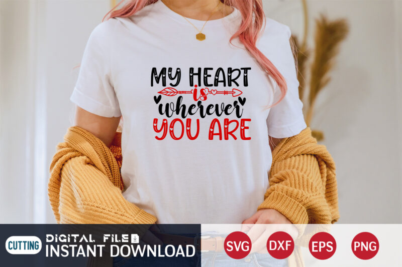 My Heart is Wherever You Are T Shirt, Happy Valentine Shirt print template, Heart sign vector, cute Heart vector, typography design for 14 February