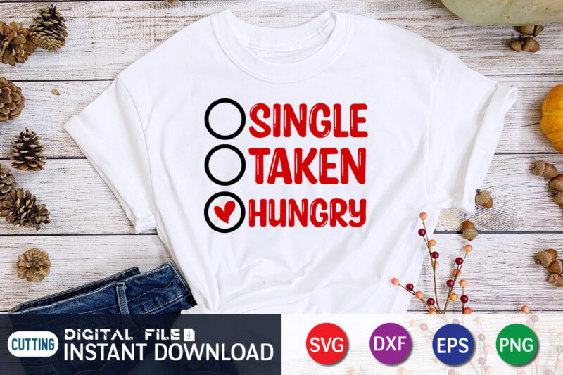 Since Taken Hungry T Shirt,Happy Valentine Shirt print template, Heart sign vector, cute Heart vector, typography design for 14 February