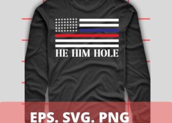 He Him Hole Funny Womens Mens Husband Dad Grandpa US Flag T-Shirt design svg, He Him Hole Funny png, usa flag,