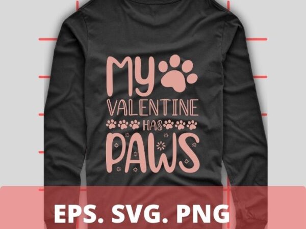 My valentine has paws shirt design svg | pet lover valentines day shirt, my dog is my valentine, my cat is my valentine, dog mom shirt, cat mom