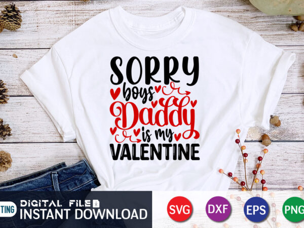 Sorry boy’s daddy is my valentine t shirt, father lover t shirt, happy valentine shirt print template, heart sign vector, cute heart vector, typography design for 14 february