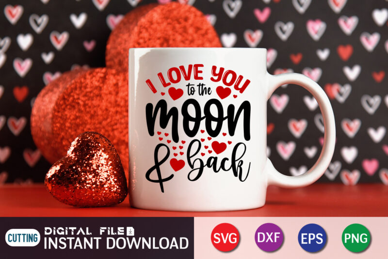 I Love You To The Moon And Back T Shirt, Happy Valentine Shirt print template, Heart sign vector, cute Heart vector, typography design for 14 February