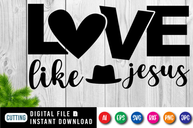 Love Like Jesus t-shirt, Christian Shirt SVG, heart shirt, love shirt, Jesus hat shirt print template