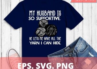 My Husband is so Supportive Crochet Lovers Arts and Crafts Premium T-Shirt design svg