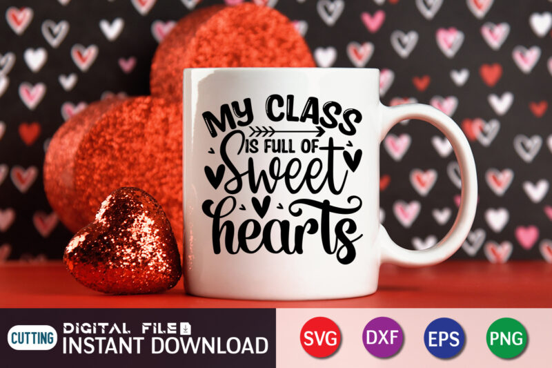 My Class is Full Of Sweet Hearts T Shirt, Happy Valentine Shirt print template, Heart sign vector, cute Heart vector, typography design for 14 February