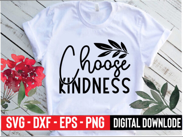 Choose kindness t shirt vector file