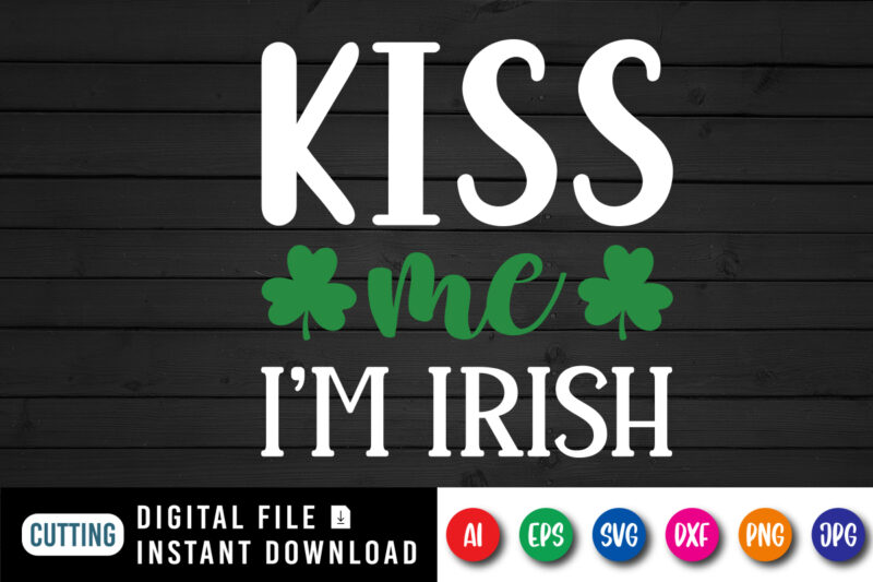 Kiss me I’m Irish T shirt, Happy Saint Patrick’s day shirt print template, Typography design for St Patrick’s day