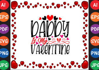 Daddy is My Valentine Valentine’s Day T-shirt And SVG Design