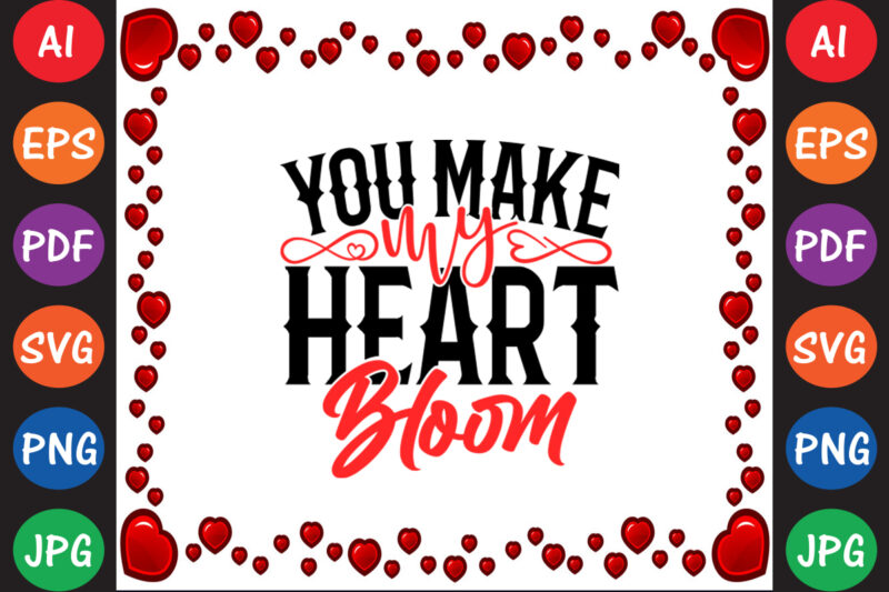You Make My Heart Bloom Valentine’s Day T-shirt And SVG Design