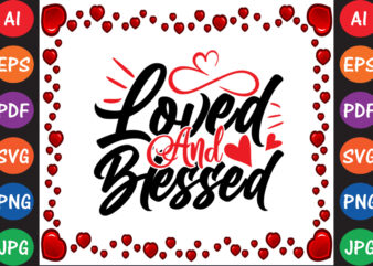 Loved and Blessed Valentine’s Day T-shirt And SVG Design