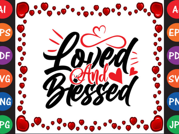 Loved and blessed valentine’s day t-shirt and svg design Loved and blessed valentine’s day t-shirt and svg design