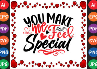 You Make Me Feel Special Valentine’s Day T-shirt And SVG Design