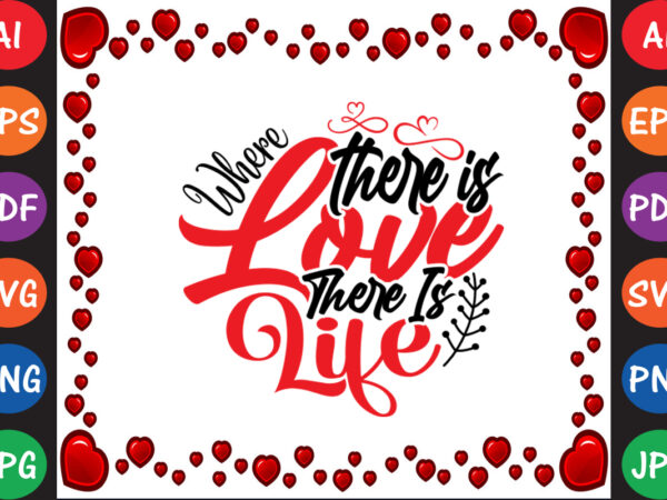 Where there is love there is life valentine’s day t-shirt and svg design