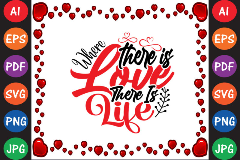 Where There is Love There is Life Valentine’s Day T-shirt And SVG Design