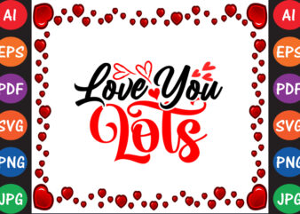 Love You Lots Valentine’s Day T-shirt And SVG Design