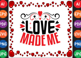 Love Made Me Valentine’s Day T-shirt And SVG Design