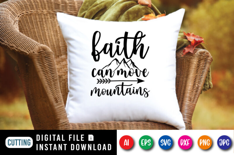 Faith Can Move Mountains t-shirt, Christian SVG, mountains shirt faith shirt print template