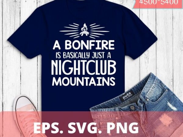 A bonfire is basically a nightclub funny hunting camping t-shirt design svg, a bonfire is basically a nightclub png, bonfire, camping, tent, summer, wine
