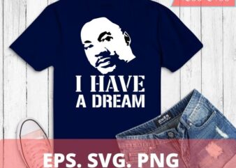 Martin Luther King Jr. Day I Have a Dream MLK Day T-shirt design svg, Martin Luther King png, I Have a Dream svg, MLK day