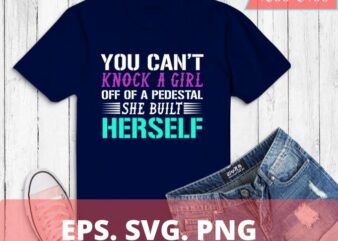 Girl Power Women Empowerment Feminist Womens Rights Equality T-Shirt design svg, You can knock a girl off a pedestal she built herself png, funny, saying,