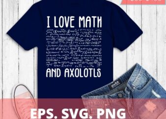 I Love Math And Axolotls Shirt Funny Axolotl Math Lover T-Shirt design svg, I Love Math And Axolotls png, Axolotl, Costume, math lover, scince