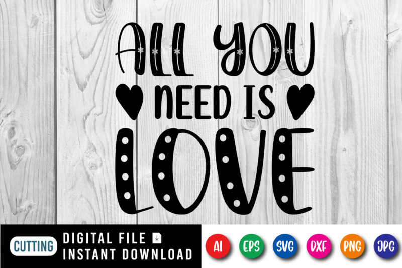All you need is Love T shirt, Happy valentine shirt print template, Typography design for 14 February
