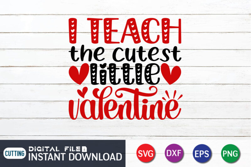 I Teach the Cutest Little Valentine T-Shirt, Cute Valentine Shirt, Valentine Heart Shirt, Heart SVG, Valentine Vector, Teach Svg, Happy Valentine Shirt Print Template