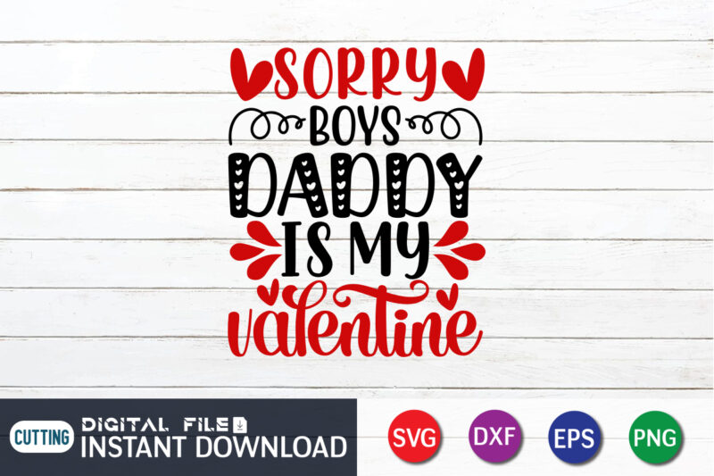 Sorry Boys Daddy is My Valentine T-Shirt, Daddy is My Valentine Shirt, Daddy Shirt, Daddy SVG, Happy valentine’s Day Shirt, Valentine Print Template