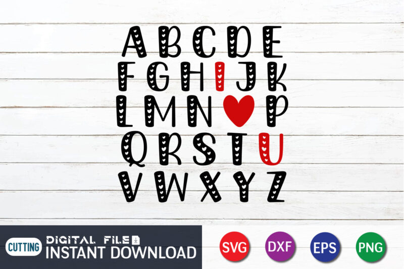 Alphabet I Love You T-Shirt, Alphabet, I Love You, Happy Valentine’s Day Shirt, Heart SVG, Valentine Print Template