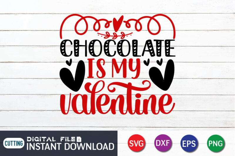 Chocolate is My Valentine T-Shirt, Chocolate Shirt, Chocolate SVG, Valentine Lover Gift, Heart SVG, Happy Valentine’s Day Shirt, Valentine Print Template