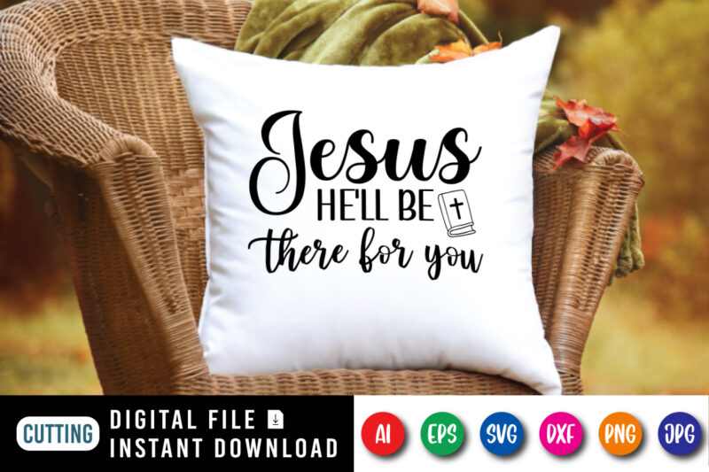 Jesus He’ll Be There for You t-shirt, Christian shirt, Jesus shirt, Christian shirt print template